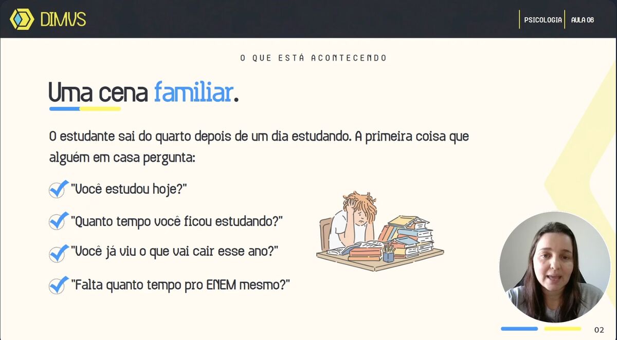 Slide da aula de Psicologia da DIMVS intitulado 'Uma cena familiar': o estudante sai do quarto depois de um dia estudando e ouve perguntas como 'Você estudou hoje?', 'Quanto tempo você ficou estudando?', 'Você já viu o que vai cair esse ano?' e 'Falta quanto tempo pro ENEM mesmo?'